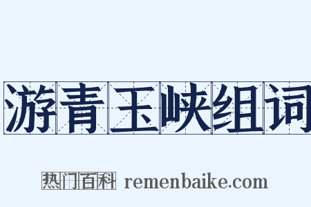 游青玉峡组词是什么意思的图片